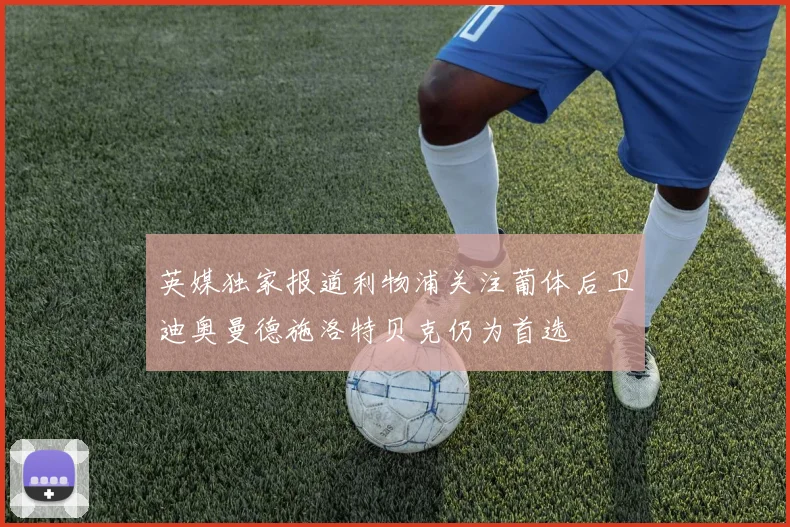 英媒独家报道利物浦关注葡体后卫迪奥曼德施洛特贝克仍为首选