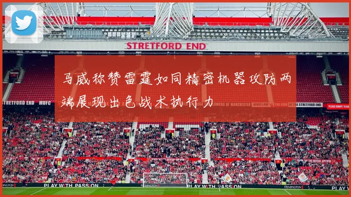 马威称赞雷霆如同精密机器攻防两端展现出色战术执行力