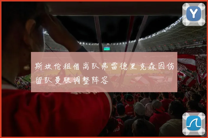 斯坎伦租借离队弗雷德里克森因伤留队曼联调整阵容